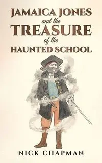 Jamaica Jones and the Treasure of the Haunted School - Nick Chapman