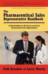The Pharmaceutical Sales Representative Handbook - Todd Bearden and Larry Martin