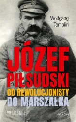 Józef Piłsudski. Od rewolucjonisty do marszałka - Wolfgang Templin