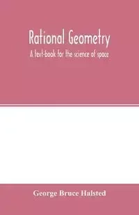 Rational geometry; a text-book for the science of space - Bruce George Halsted