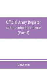 Official army register of the volunteer force of the United States army for the years 1861, '62, '63, '64, '65 (Part I) - Unknown