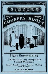 Light Entertaining - A Book of Dainty Recipes for Special Occasions - Sandwiches, Beverages, Candies, Chafing Dish Recipes - Judson Helena