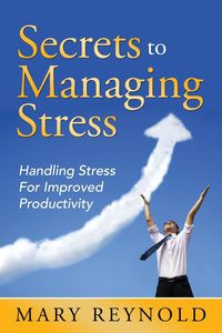 Secrets To Managing Stress - Mary Reynolds