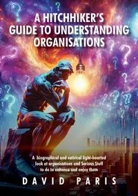 A Hitchhiker's Guide to Understanding Organisations - Paris David