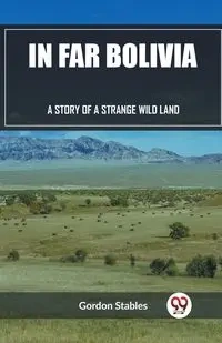 In Far Bolivia A Story of a Strange Wild Land - Gordon Stables