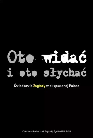 Oto widać i oto słychać - Barbara Engelking, Tadeusz Epsztein, Agnieszka Haska, Jacek Leociak, Dariusz Libionka, Luiza Nader