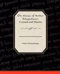 The Essays of Arthur Schopenhauer Counsels and Maxims - Arthur Schopenhauer