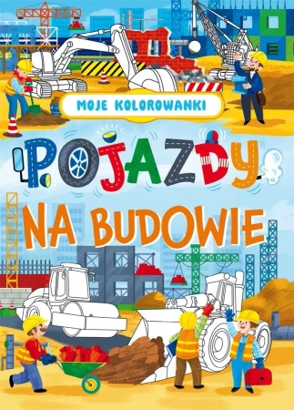 Moje kolorowanki. Pojazdy na budowie - praca zbiorowa