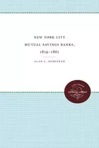 New York City Mutual Savings Banks, 1819-1861 - Alan L. Olmstead