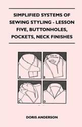 Simplified Systems of Sewing Styling - Lesson Five, Buttonholes, Pockets, Neck Finishes - Anderson Doris