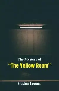The Mystery of "The Yellow Room" - Gaston Leroux