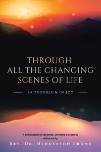 Through All The Changing Scenes of Life - Brome Rev. Dr. Henderson