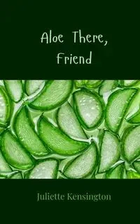 Aloe There, Friend - Juliette Kensington