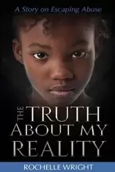The Truth About My Reality - Rochelle Wright
