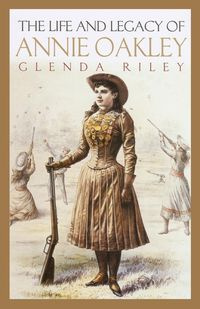 Life and Legacy of Annie Oakley - Riley Glenda