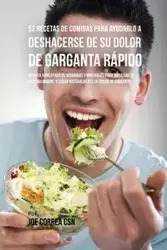 52 Recetas De Comidas Para Ayudarlo a Deshacerse De Su Dolor De Garganta Rápido - Joe Correa