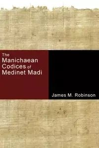 The Manichaean Codices of Medinet Madi - James M. Robinson