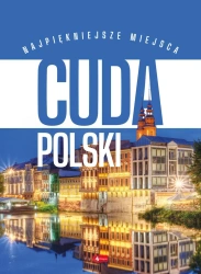 Cuda Polski. Najpiękniejsze miejsca - praca zbiorowa