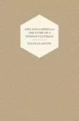 Life and Gabriella - The Story of a Woman's Courage - Ellen Glasgow