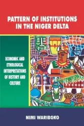 Pattern of Institutions in the Niger Delta. Economic and Ethological Interpretations of History and Culture - Wariboko Nimi