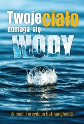 Twoje ciało domaga się wody - Fereydoon Batmanghelidj
