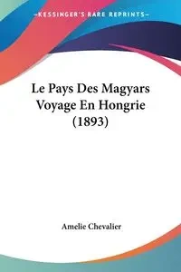 Le Pays Des Magyars Voyage En Hongrie (1893) - Chevalier Amelie
