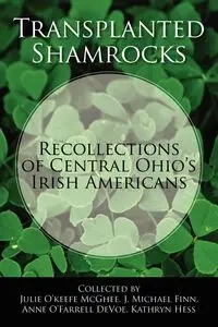 Transplanted Shamrocks Recollections of Central Ohio's Irish Americans - McGhee Julie O'Keefe