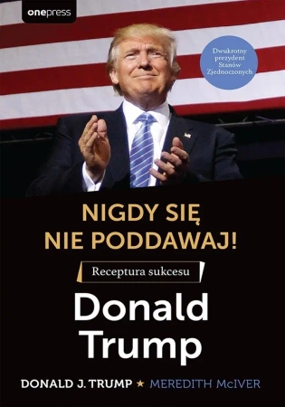Nigdy się nie poddawaj! Receptura sukcesu - Donald J. Trump, Meredith Mciver