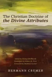 The Christian Doctrine of the Divine Attributes - Cremer Hermann