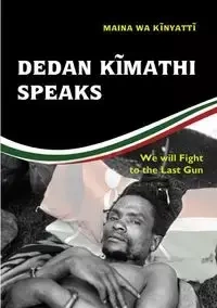 Dedan Kĩmathi Speaks - wa Kinyatt Maina