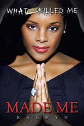 What Almost Killed Me Made Me - Raevyn