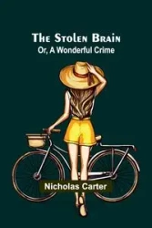 The Stolen Brain; Or, A Wonderful Crime - Carter Nicholas