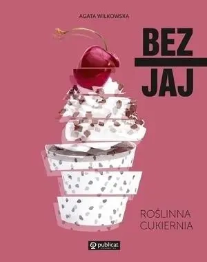 Bez jaj. Roślinna cukiernia - Agata Wilkowska