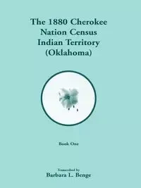 1880 Cherokee Nation Census, Indian Territory (Oklahoma)  VOLUME 1 ONLY - Barbara L. Benge
