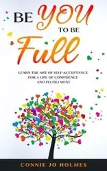 Be YOU to be Full - Connie Jo Holmes
