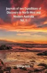 Journals Of Two Expeditions Of Discovery In North-West And Western Australia, - George Grey
