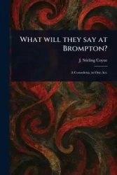 What Will They Say at Brompton? - Coyne J. Stirling (Joseph Stirling)