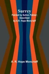Surrey; Painted by Sutton Palmer; Described by A.R. Hope Moncrieff - R. Hope Moncrieff A.