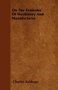 On The Economy Of Machinery And Manufactures - Charles Babbage