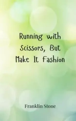 Running with Scissors, But Make It Fashion - Franklin Stone
