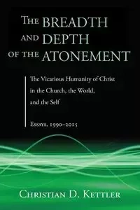 The Breadth and Depth of the Atonement - Christian D. Kettler