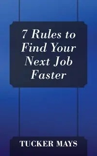 7 Rules to Find Your Next Job Faster - Mays Tucker