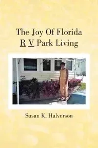 The Joy Of Florida R V Park Living - Susan K. Halverson