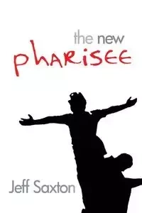 The New Pharisee - Jeff Saxton