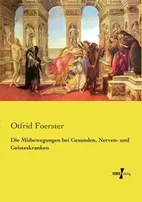 Die Mitbewegungen bei Gesunden, Nerven- und Geisteskranken - Foerster Otfrid