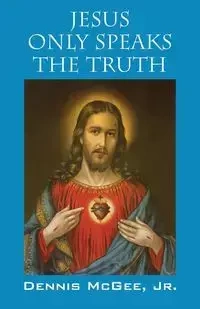 Jesus Only Speaks The Truth - Dennis McGee Jr