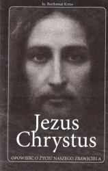Jezus Chrystus opowieść o życiu naszego Zbawiciela - praca zbiorowa