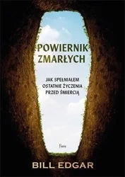 Powiernik zmarłych. Jak spełniałem ostatnie życzen - Edgar Bill