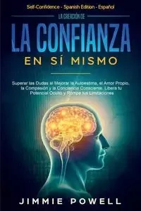 La Creación de la Confianza en Sí Mismo - Jimmie Powell