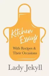 Kitchen Essays - With Recipes and Their Occasions - Lady Jekyll